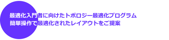 最適化入門者に向けたトポロジー最適化プログラム．簡単操作で最適化されたトポロジーレイアウトをご提案．