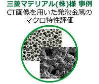 三菱マテリアル(株)様 事例 CT画像を用いた発泡金属のマクロ特性評価